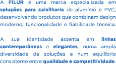 A FILUR  uma marca especializada em solu  es para caixilharia de alum nio e PVC, desenvolvendo produtos que combinam...