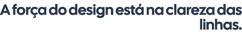 A for a do design est na clareza das linhas.