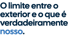 O limite entre o exterior e o que  verdadeiramente nosso. 