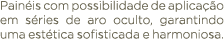 Pain is com possibilidade de aplica o em s ries de aro oculto, garantindo uma est tica sofisticada e harmoniosa.