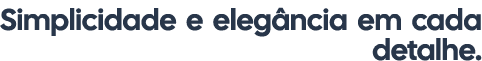 Simplicidade e eleg ncia em cada detalhe.