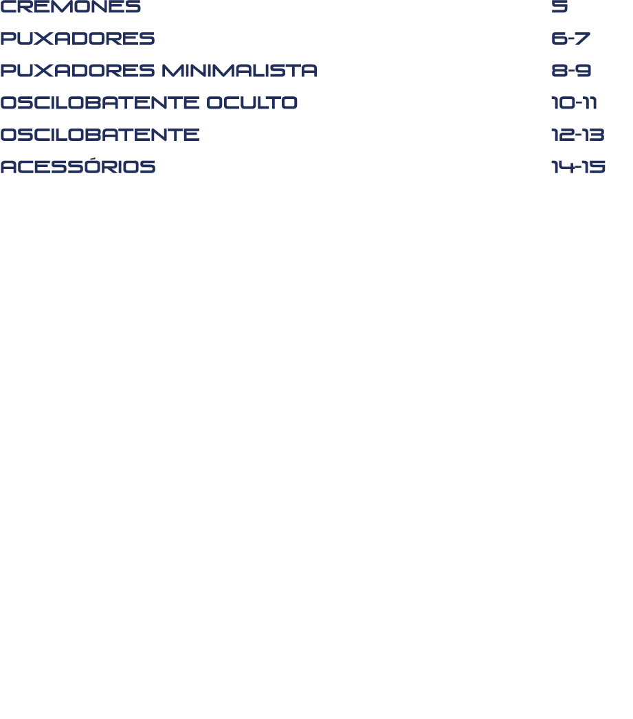 Cremones 5 puxadores 6 7 Puxadores minimalista 8 9 oscilobatente oculto 10 11 oscilobatente 12 13 acess rios 14 15 